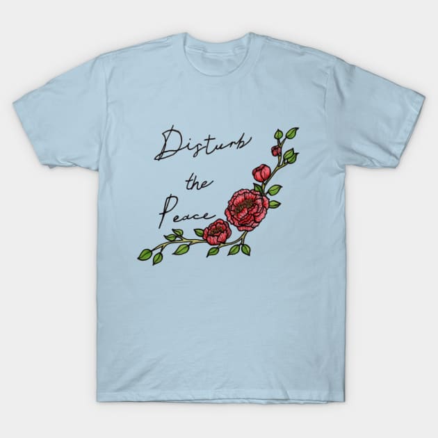 Disturb the Peace T-Shirt by cheyroseart